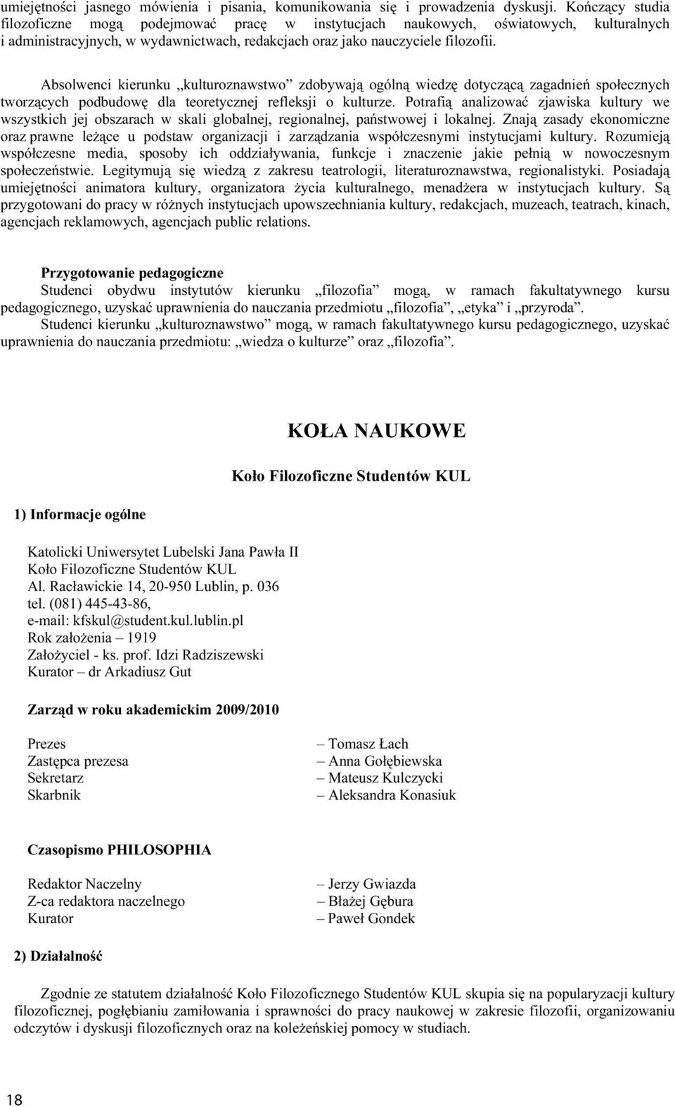 Absolwenci kierunku kulturoznawstwo zdobywają ogólną wiedzę dotyczącą zagadnień społecznych tworzących podbudowę dla teoretycznej refleksji o kulturze.