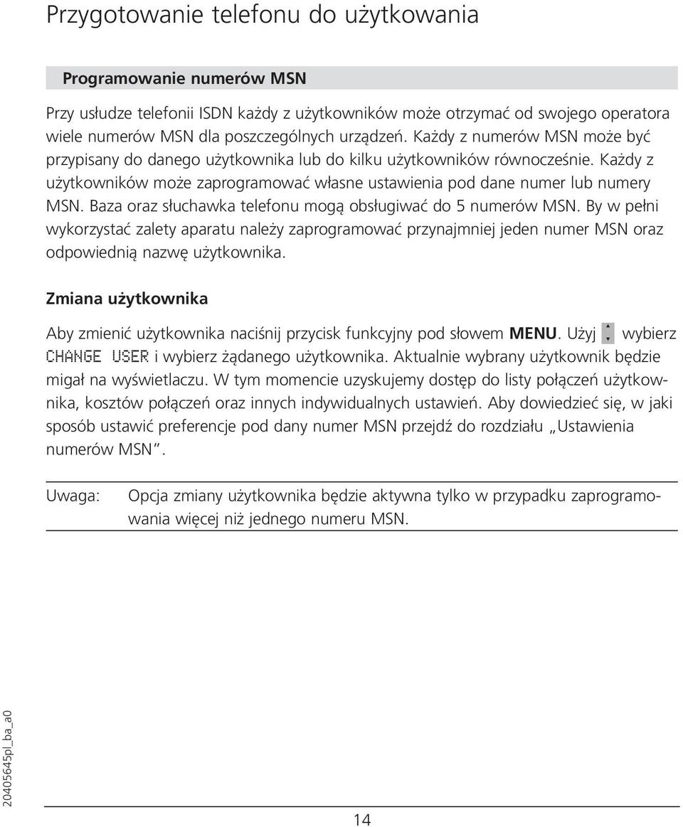 Baza oraz słuchawka telefonu mogą obsługiwać do 5 numerów MSN. By w pełni wykorzystać zalety aparatu należy zaprogramować przynajmniej jeden numer MSN oraz odpowiednią nazwę użytkownika.