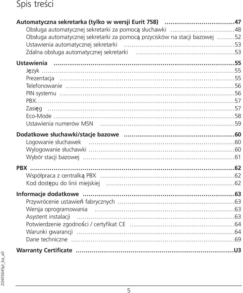 MSN 59 Dodatkowe słuchawki/stacje bazowe 60 Logowanie słuchawek 60 Wylogowanie słuchawki 60 Wybór stacji bazowej 61 PBX 62 Współpraca z centralką PBX 62 Kod dostępu do linii miejskiej 62 Informacje