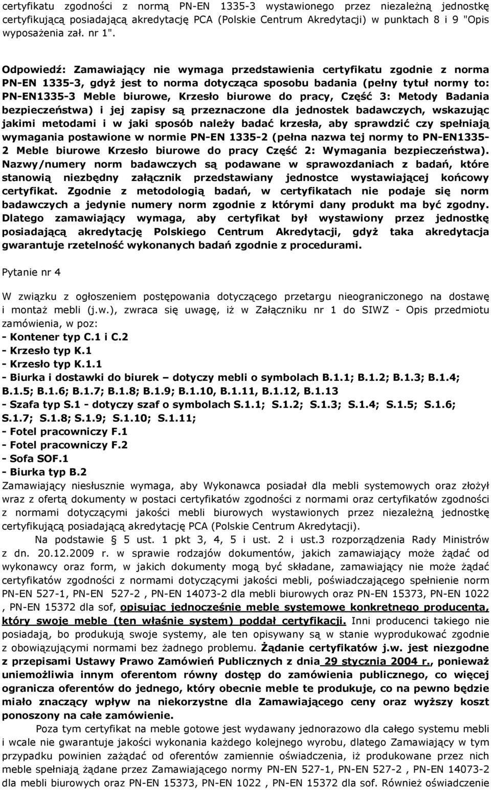 Odpowiedź: Zamawiający nie wymaga przedstawienia certyfikatu zgodnie z norma PN-EN 1335-3, gdyż jest to norma dotycząca sposobu badania (pełny tytuł normy to: PN-EN1335-3 Meble biurowe, Krzesło