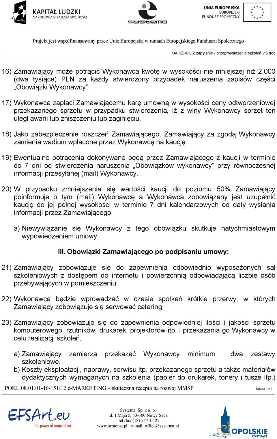 zaginięciu. 18) Jako zabezpieczenie roszczeń Zamawiającego, Zamawiający za zgodą Wykonawcy zamienia wadium wpłacone przez Wykonawcę na kaucję.