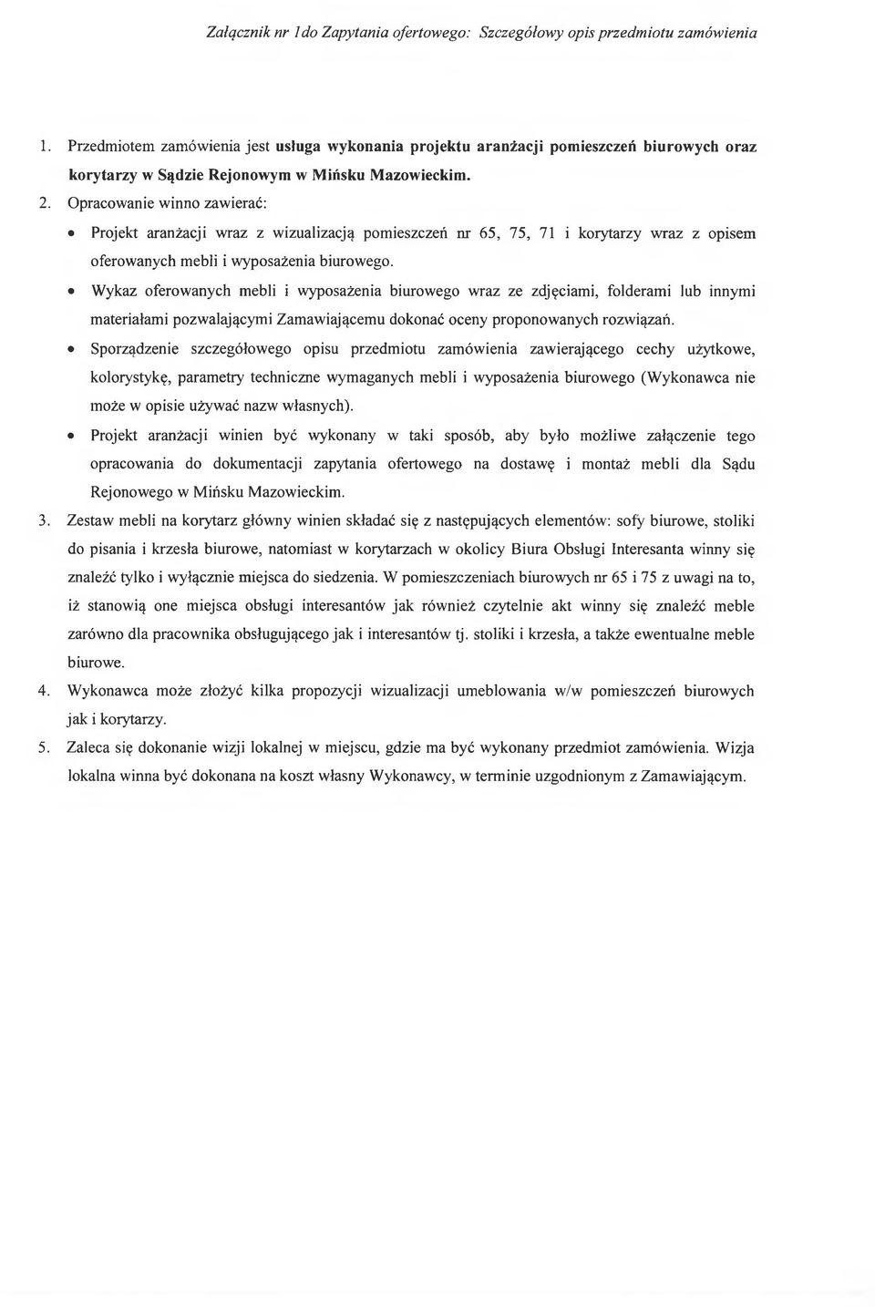 Opracowanie winno zawierać: Projekt aranżacji wraz z wizualizacją pomieszczeń nr 65, 75, 71 i korytarzy wraz z opisem oferowanych mebli i wyposażenia biurowego.