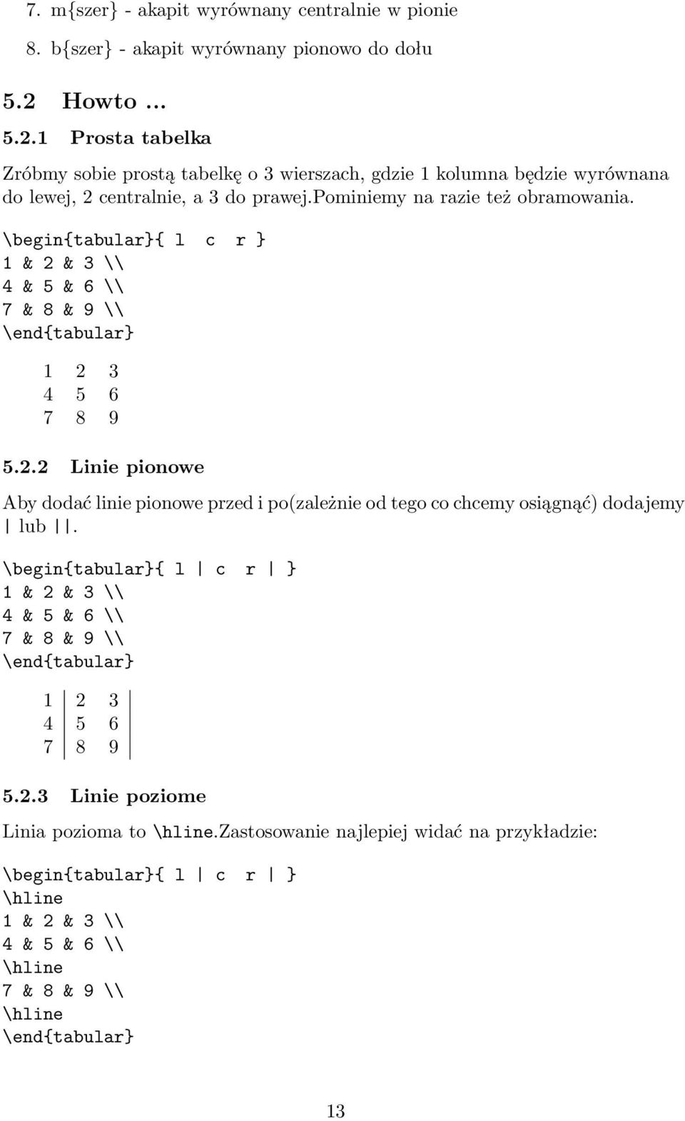 \begin{tabular}{ l c r } 1 & 2 & 3 \\ 4 & 5 & 6 \\ 7 & 8 & 9 \\ \end{tabular} 1 2 3 4 5 6 7 8 9 5.2.2 Linie pionowe Aby dodać linie pionowe przed i po(zależnie od tego co chcemy osiągnąć) dodajemy lub.