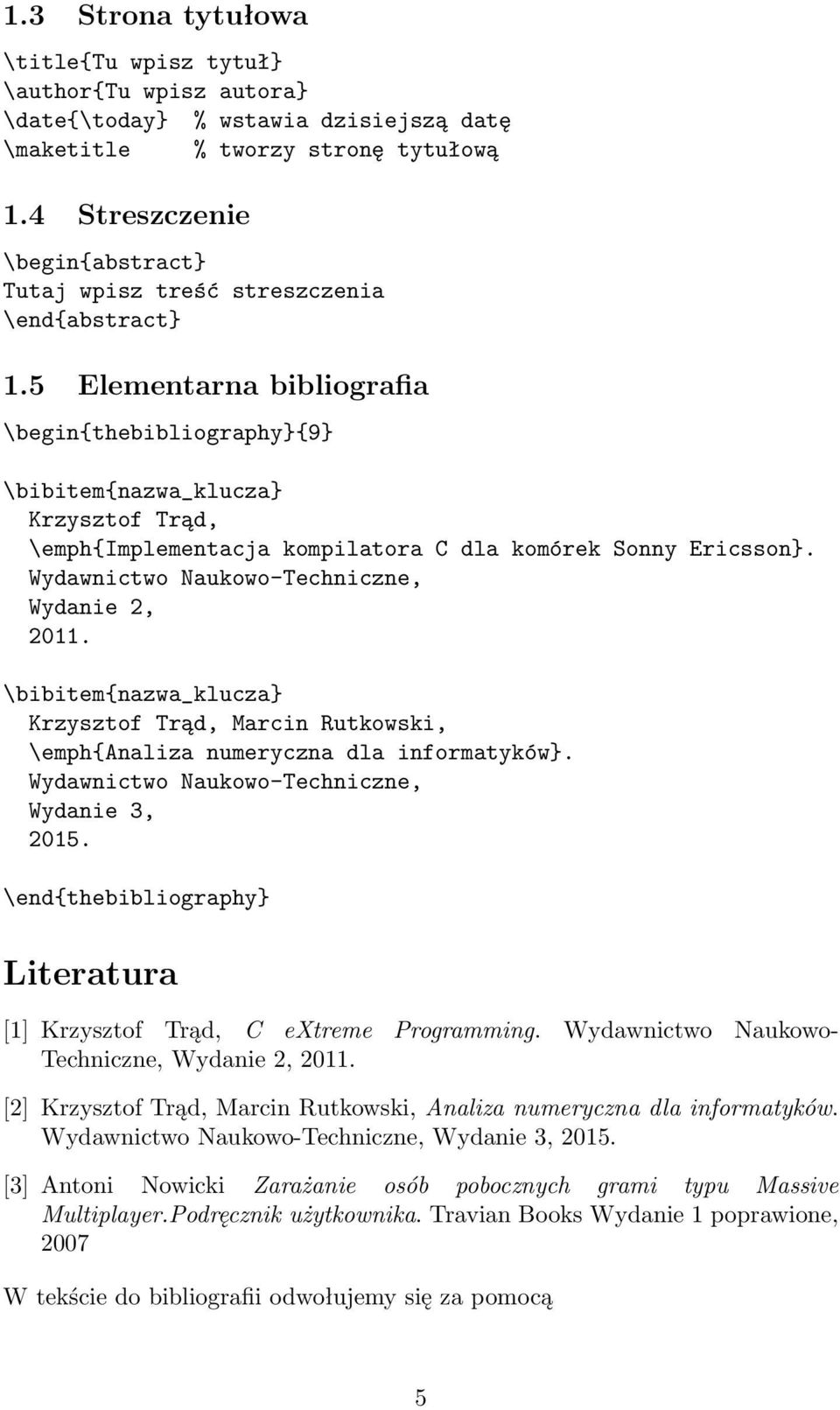 5 Elementarna bibliografia \begin{thebibliography}{9} \bibitem{nazwa_klucza} Krzysztof Trąd, \emph{implementacja kompilatora C dla komórek Sonny Ericsson}.