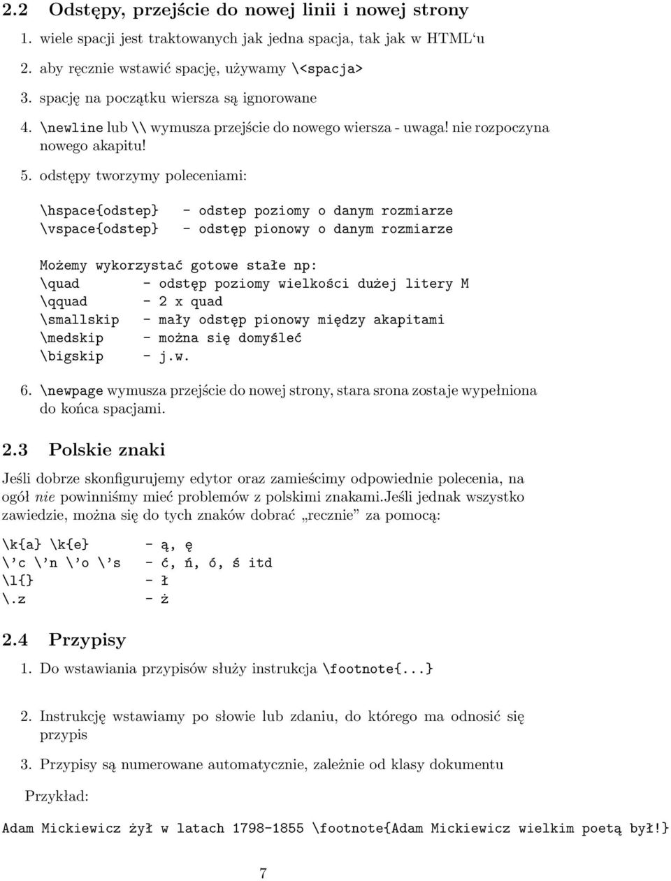 odstępy tworzymy poleceniami: \hspace{odstep} \vspace{odstep} - odstep poziomy o danym rozmiarze - odstęp pionowy o danym rozmiarze Możemy wykorzystać gotowe stałe np: \quad - odstęp poziomy