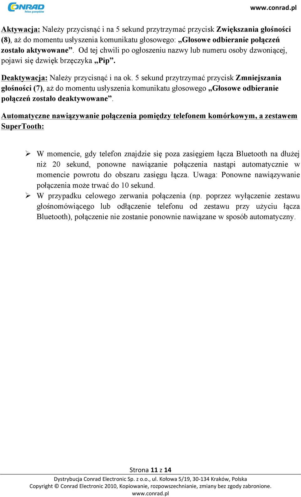 5 sekund przytrzymać przycisk Zmniejszania głośności (7), aż do momentu usłyszenia komunikatu głosowego Głosowe odbieranie połączeń zostało deaktywowane.