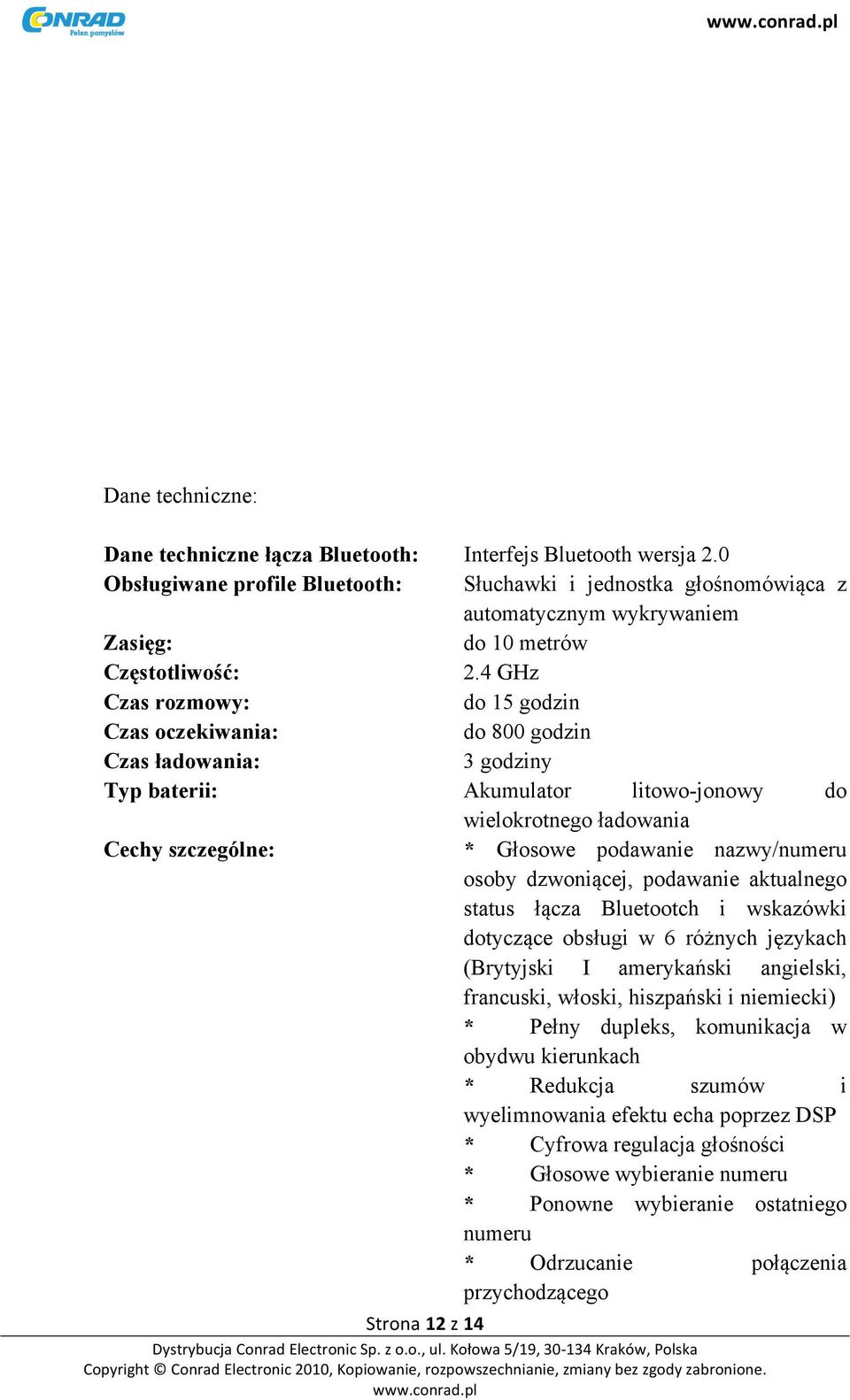 4 GHz Czas rozmowy: do 15 godzin Czas oczekiwania: do 800 godzin Czas ładowania: 3 godziny Typ baterii: Akumulator litowo-jonowy do wielokrotnego ładowania Cechy szczególne: * Głosowe podawanie