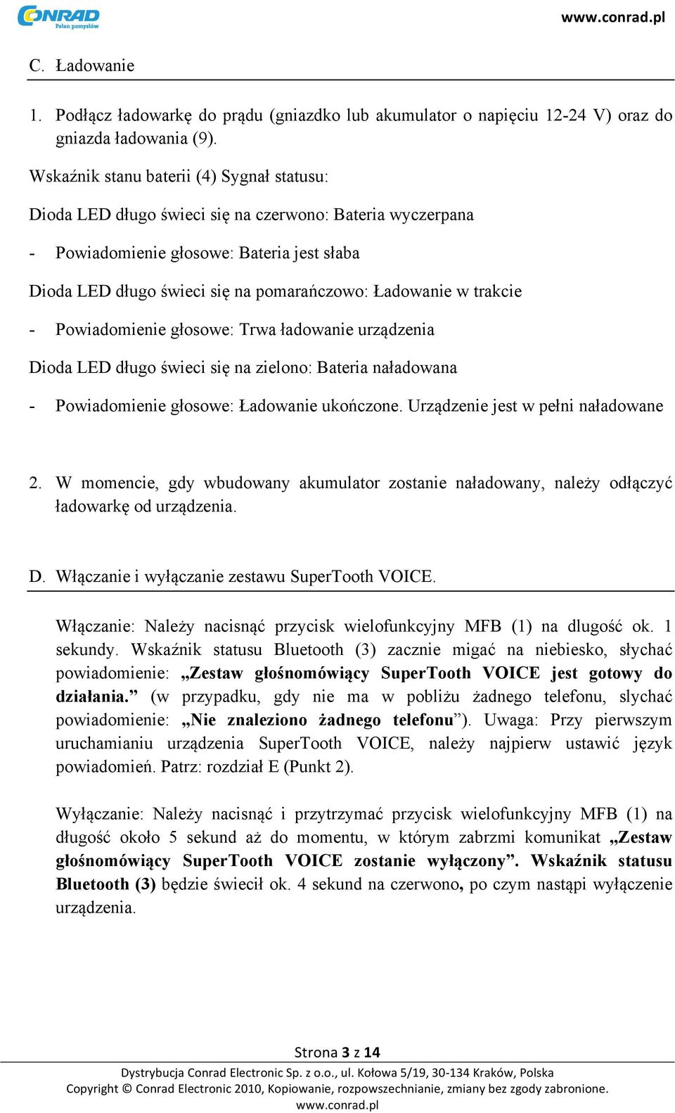 w trakcie - Powiadomienie głosowe: Trwa ładowanie urządzenia Dioda LED długo świeci się na zielono: Bateria naładowana - Powiadomienie głosowe: Ładowanie ukończone.