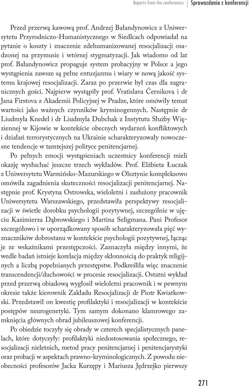 Jak wiadomo od lat prof. Bałandynowicz propaguje system probacyjny w Polsce a jego wystąpienia zawsze są pełne entuzjazmu i wiary w nową jakość systemu krajowej resocjalizacji.