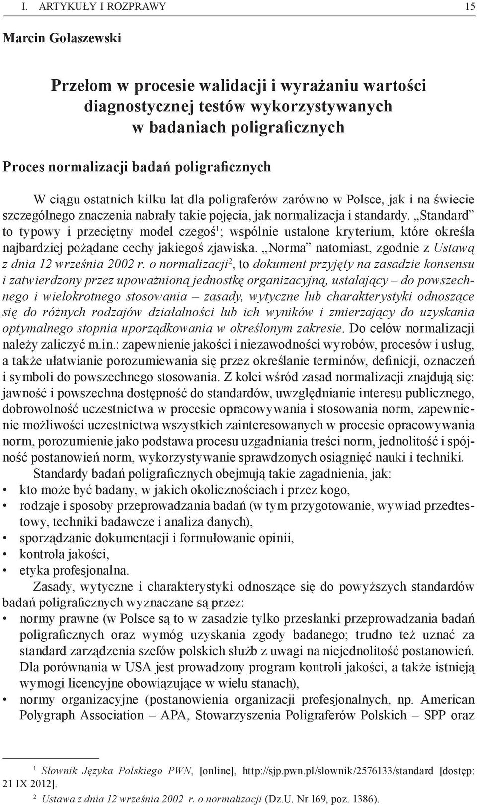 Standard to typowy i przeciętny model czegoś 1 ; wspólnie ustalone kryterium, które określa najbardziej pożądane cechy jakiegoś zjawiska. Norma natomiast, zgodnie z Ustawą z dnia 12 września 2002 r.