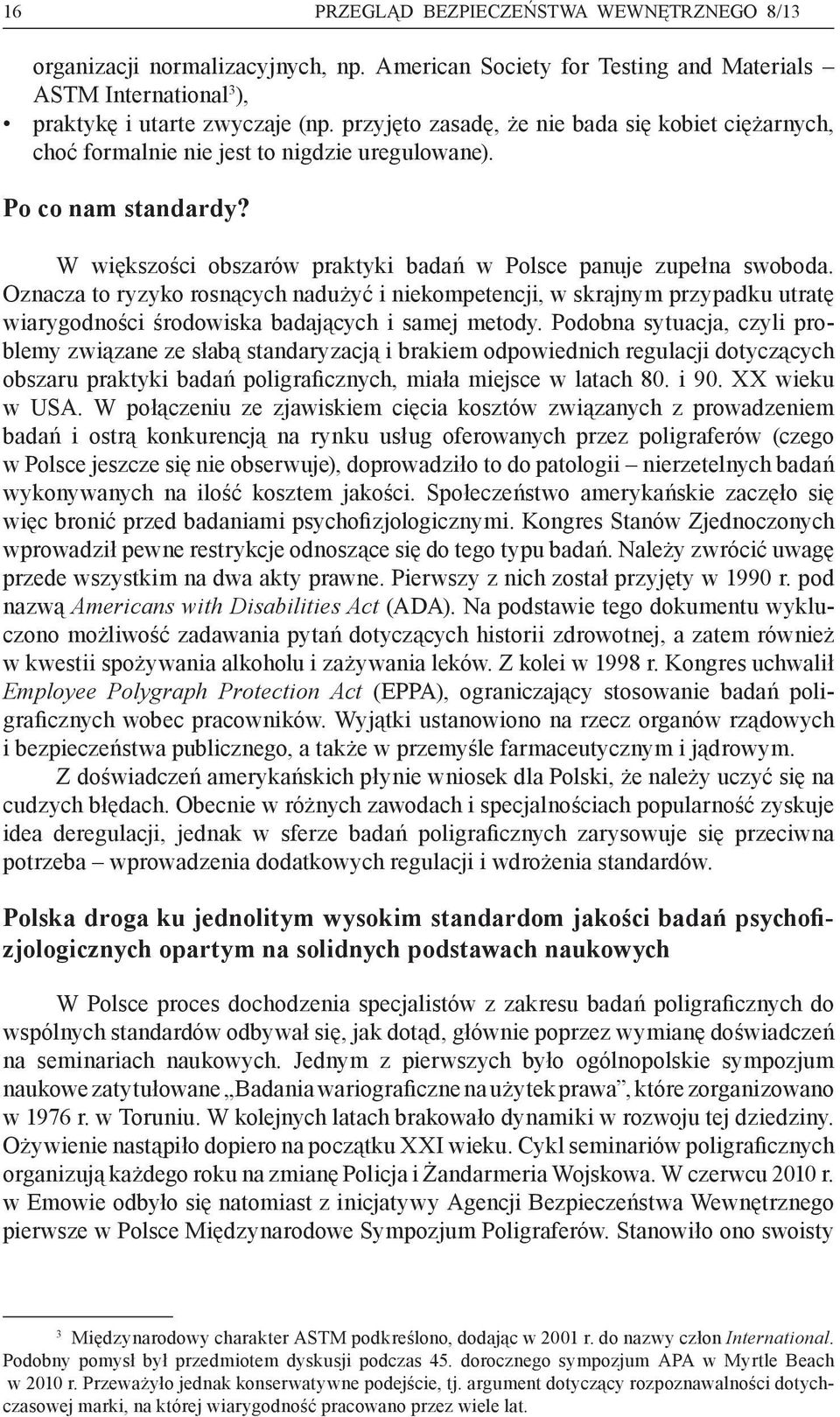 Oznacza to ryzyko rosnących nadużyć i niekompetencji, w skrajnym przypadku utratę wiarygodności środowiska badających i samej metody.