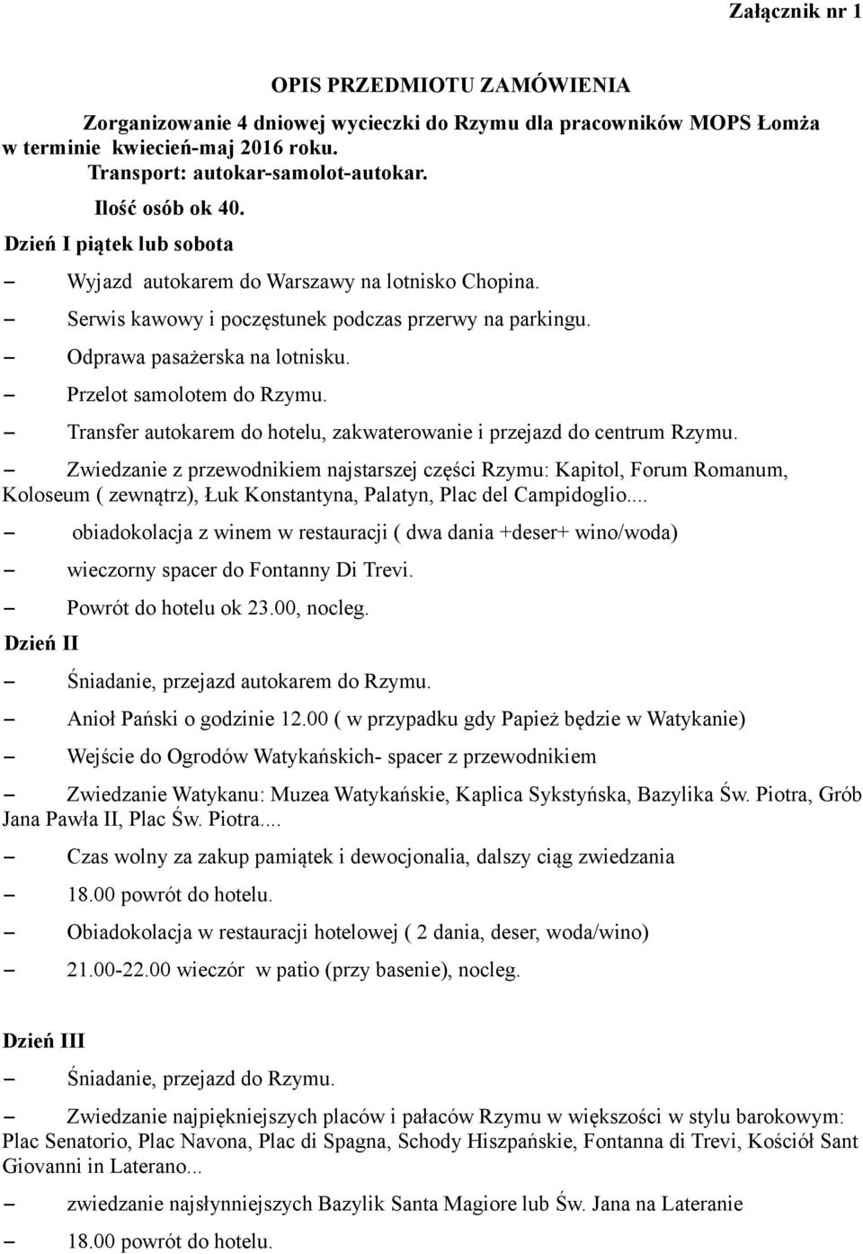 Przelot samolotem do Rzymu. Transfer autokarem do hotelu, zakwaterowanie i przejazd do centrum Rzymu.