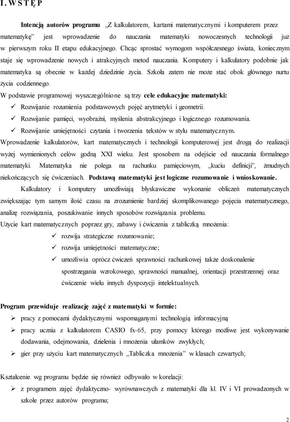 Komputery i kalkulatory podobnie jak matematyka są obecnie w każdej dziedzinie życia. Szkoła zatem nie może stać obok głównego nurtu życia codziennego.