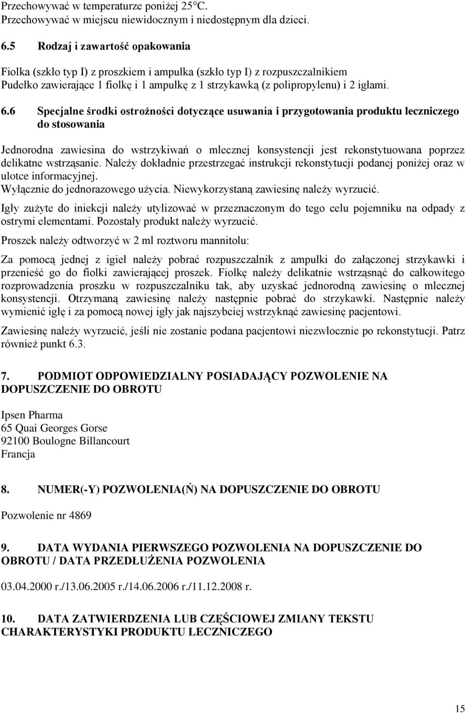 6 Specjalne środki ostrożności dotyczące usuwania i przygotowania produktu leczniczego do stosowania Jednorodna zawiesina do wstrzykiwań o mlecznej konsystencji jest rekonstytuowana poprzez delikatne