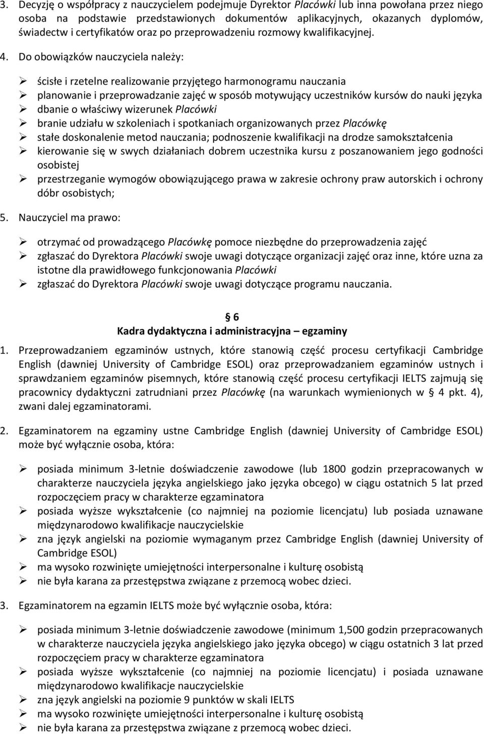 Do obowiązków nauczyciela należy: ścisłe i rzetelne realizowanie przyjętego harmonogramu nauczania planowanie i przeprowadzanie zajęć w sposób motywujący uczestników kursów do nauki języka dbanie o