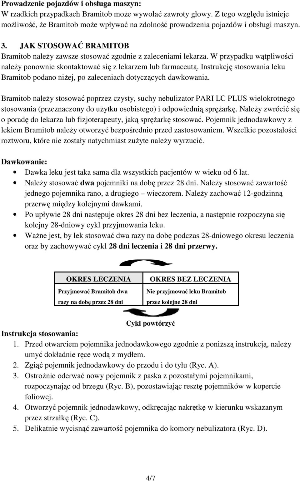 W przypadku wątpliwości należy ponownie skontaktować się z lekarzem lub farmaceutą. Instrukcję stosowania leku Bramitob podano niżej, po zaleceniach dotyczących dawkowania.