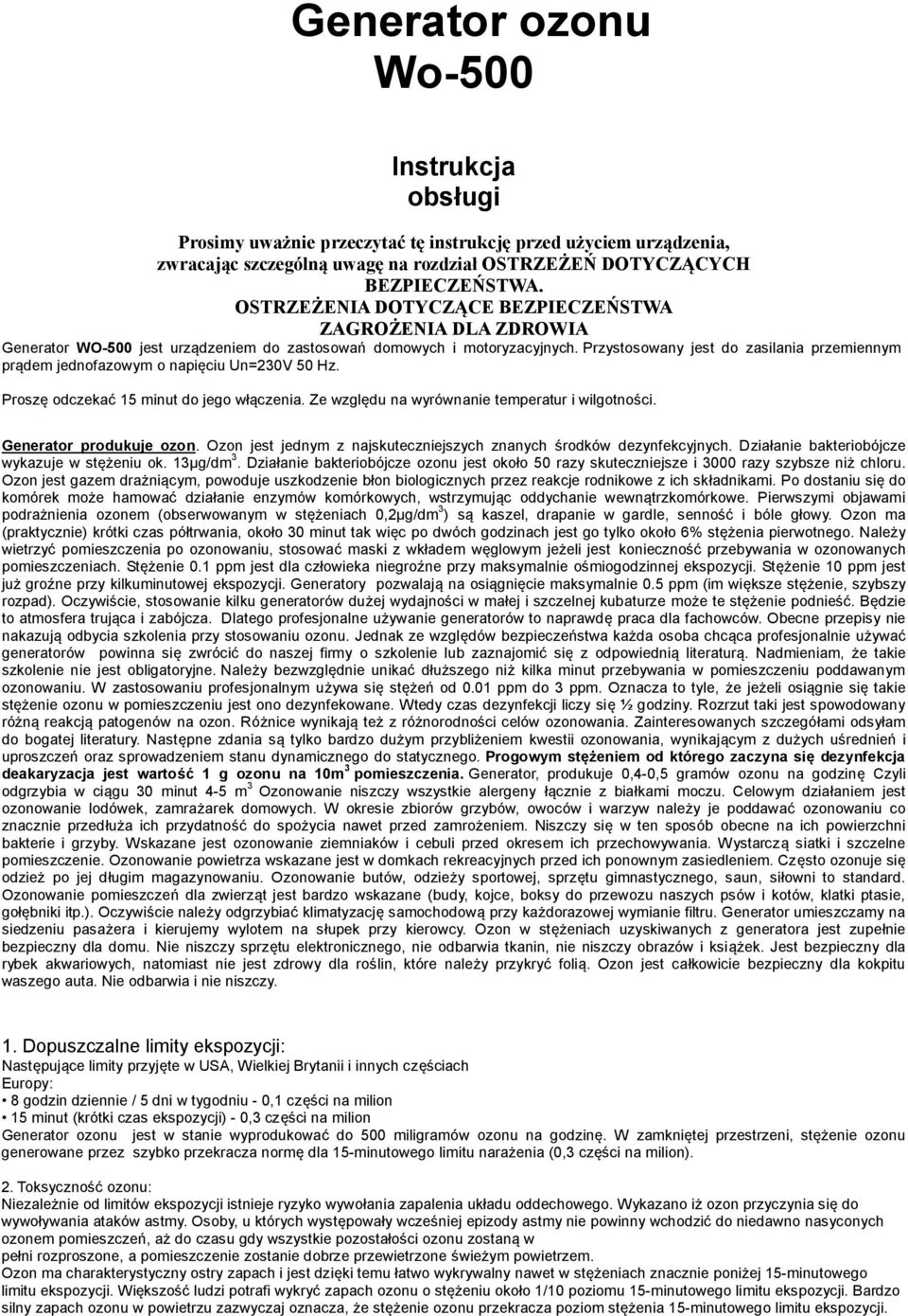 Przystosowany jest do zasilania przemiennym prdem jednofazowym o napiciu Un=230V 50 Hz. Prosz odczeka 15 minut do jego wczenia. Ze wzgldu na wyrównanie temperatur i wilgotnoci.