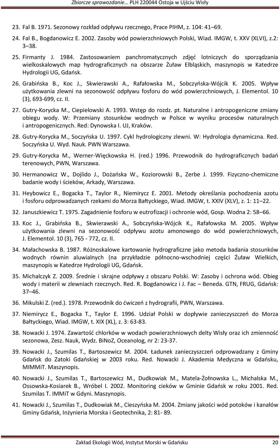 Grabińska B., Koc J., Skwierawski A., Rafałowska M., Sobczyńska-Wójcik K. 2005. Wpływ użytkowania zlewni na sezonowość odpływu fosforu do wód powierzchniowych, J. Elementol. 10 (3), 693-699, cz. II.