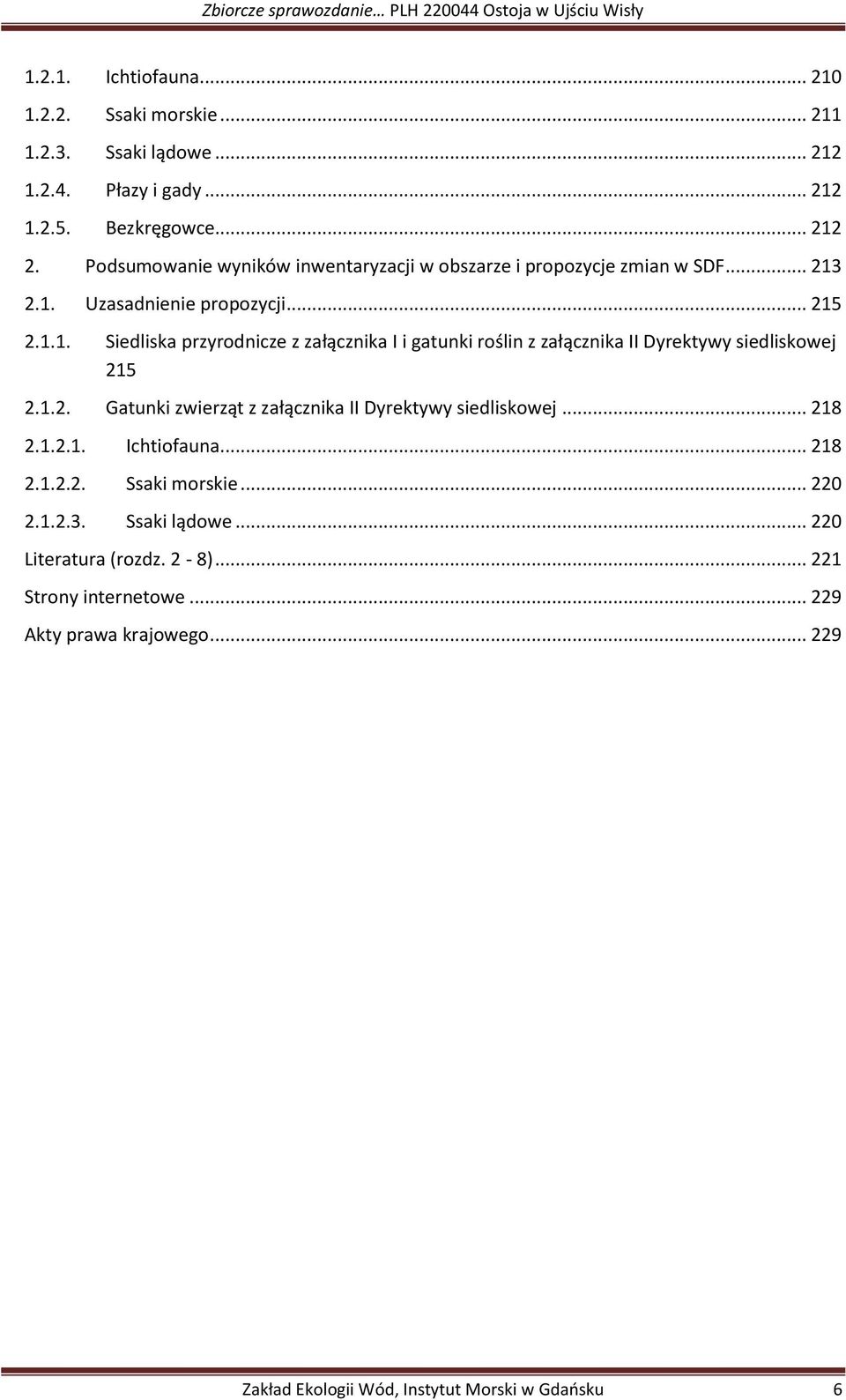 2.1. Uzasadnienie propozycji... 215 2.1.1. Siedliska przyrodnicze z załącznika I i gatunki roślin z załącznika II Dyrektywy siedliskowej 215 2.1.2. Gatunki zwierząt z załącznika II Dyrektywy siedliskowej.