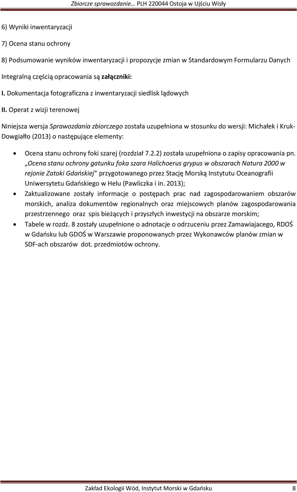 Operat z wizji terenowej Niniejsza wersja Sprawozdania zbiorczego została uzupełniona w stosunku do wersji: Michałek i Kruk- Dowgiałło (2013) o następujące elementy: Ocena stanu ochrony foki szarej