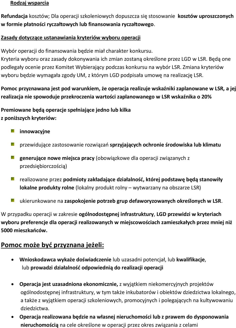 Kryteria wyboru oraz zasady dokonywania ich zmian zostaną określone przez LGD w LSR. Będą one podlegały ocenie przez Komitet Wybierający podczas konkursu na wybór LSR.