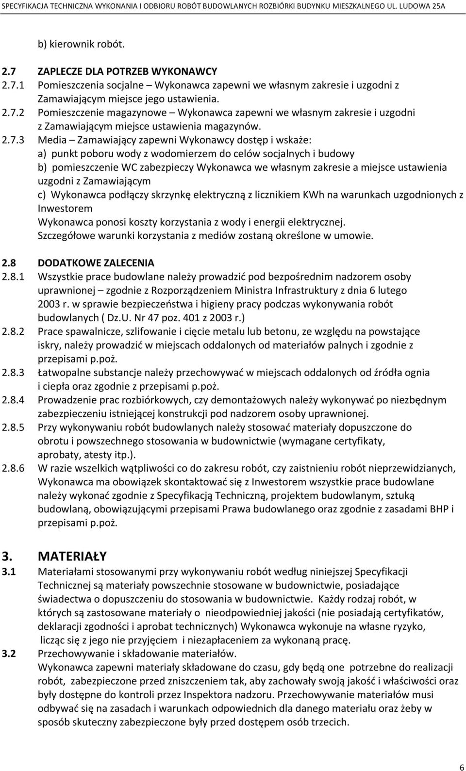 ustawienia uzgodni z Zamawiającym c) Wykonawca podłączy skrzynkę elektryczną z licznikiem KWh na warunkach uzgodnionych z Inwestorem Wykonawca ponosi koszty korzystania z wody i energii elektrycznej.