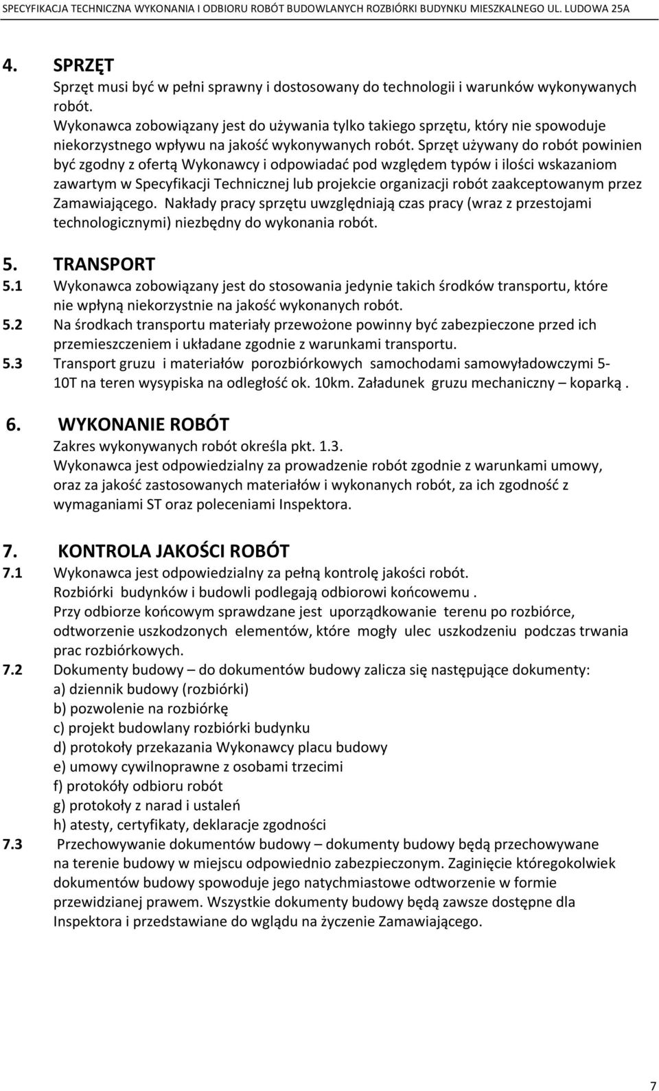 Sprzęt używany do robót powinien być zgodny z ofertą Wykonawcy i odpowiadać pod względem typów i ilości wskazaniom zawartym w Specyfikacji Technicznej lub projekcie organizacji robót zaakceptowanym