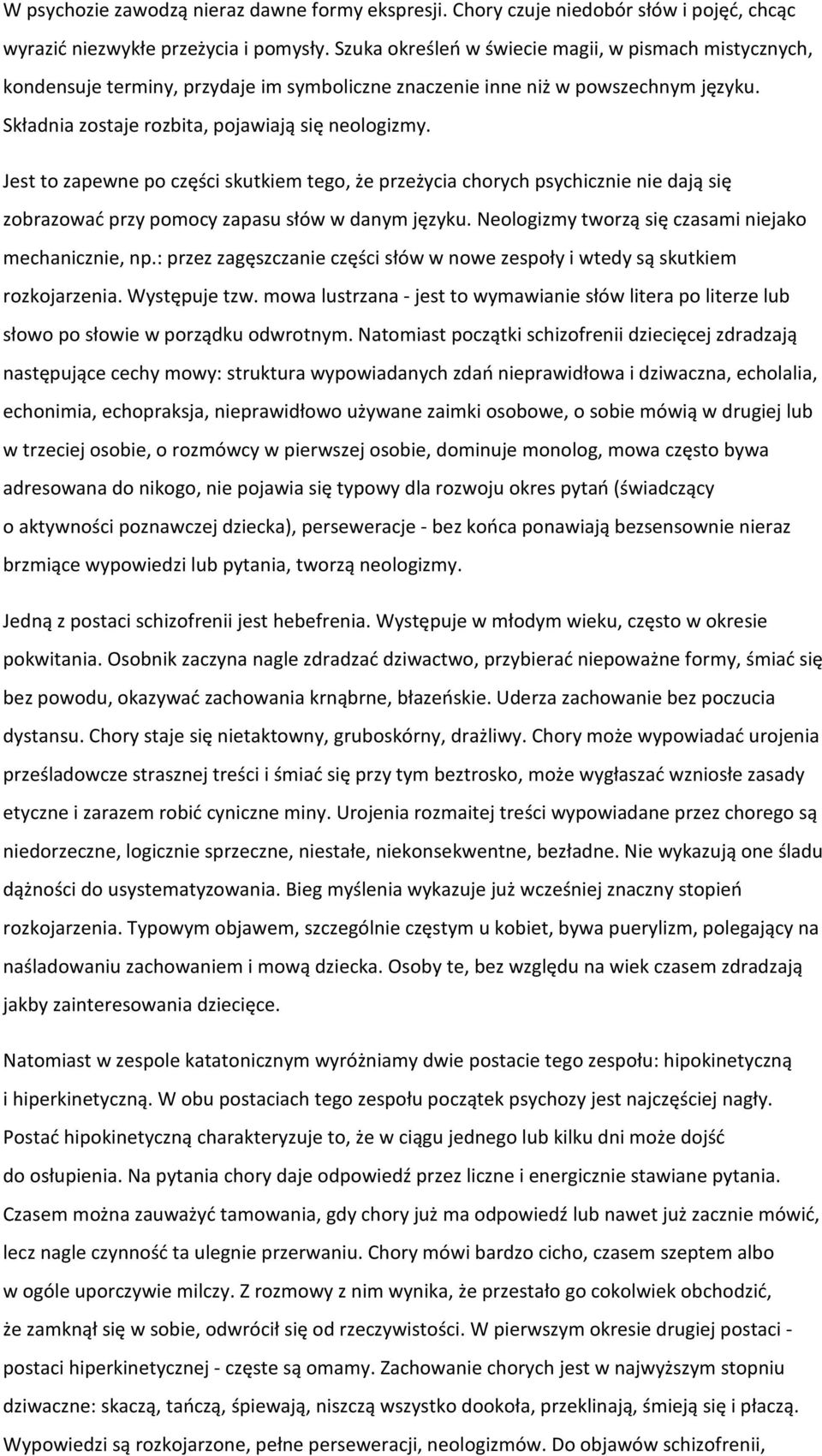 Jest to zapewne po części skutkiem tego, że przeżycia chorych psychicznie nie dają się zobrazować przy pomocy zapasu słów w danym języku. Neologizmy tworzą się czasami niejako mechanicznie, np.