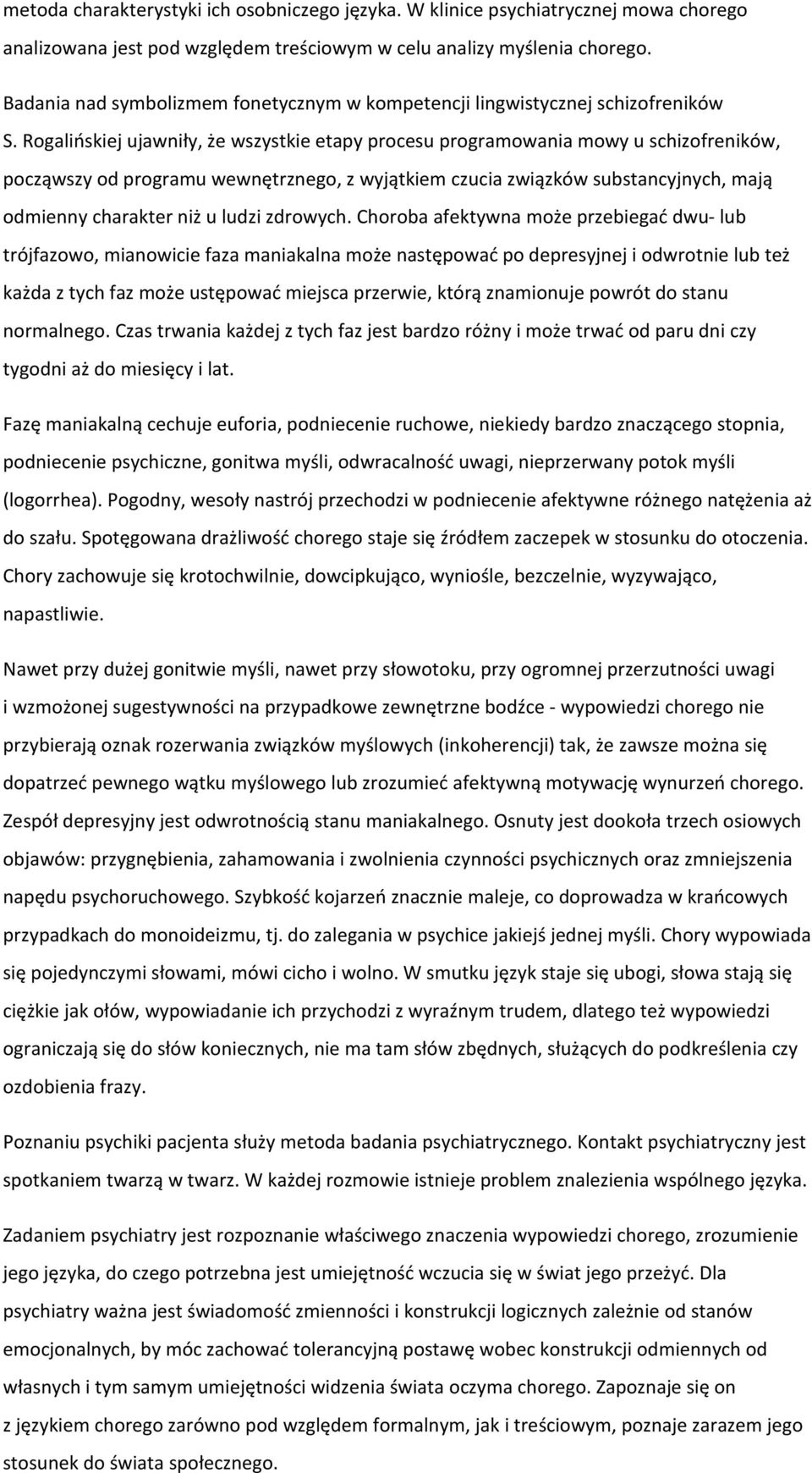 Rogalińskiej ujawniły, że wszystkie etapy procesu programowania mowy u schizofreników, począwszy od programu wewnętrznego, z wyjątkiem czucia związków substancyjnych, mają odmienny charakter niż u