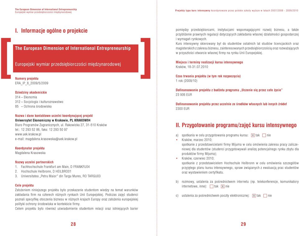 314 Ekonomia 312 Socjologia i kulturoznawstwo 85 Ochrona środowiska Nazwa i dane kontaktowe uczelni koordynującej projekt Uniwersytet Ekonomiczny w Krakowie, PL KRAKOW04 Biuro Programów