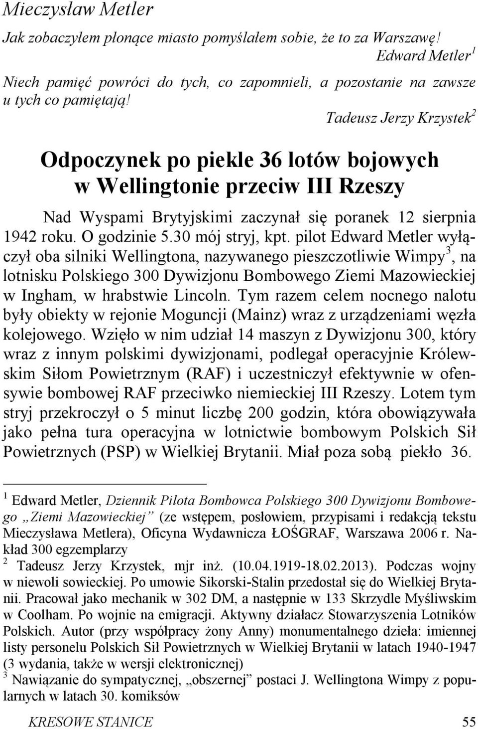 pilot Edward Metler wyłączył oba silniki Wellingtona, nazywanego pieszczotliwie Wimpy 3, na lotnisku Polskiego 300 Dywizjonu Bombowego Ziemi Mazowieckiej w Ingham, w hrabstwie Lincoln.