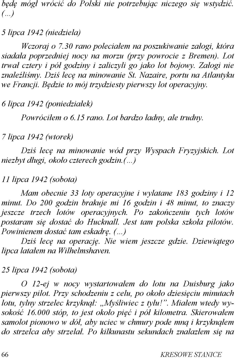 Dziś lecę na minowanie St. Nazaire, portu na Atlantyku we Francji. Będzie to mój trzydziesty pierwszy lot operacyjny. 6 lipca 1942 (poniedziałek) Powróciłem o 6.15 rano. Lot bardzo ładny, ale trudny.