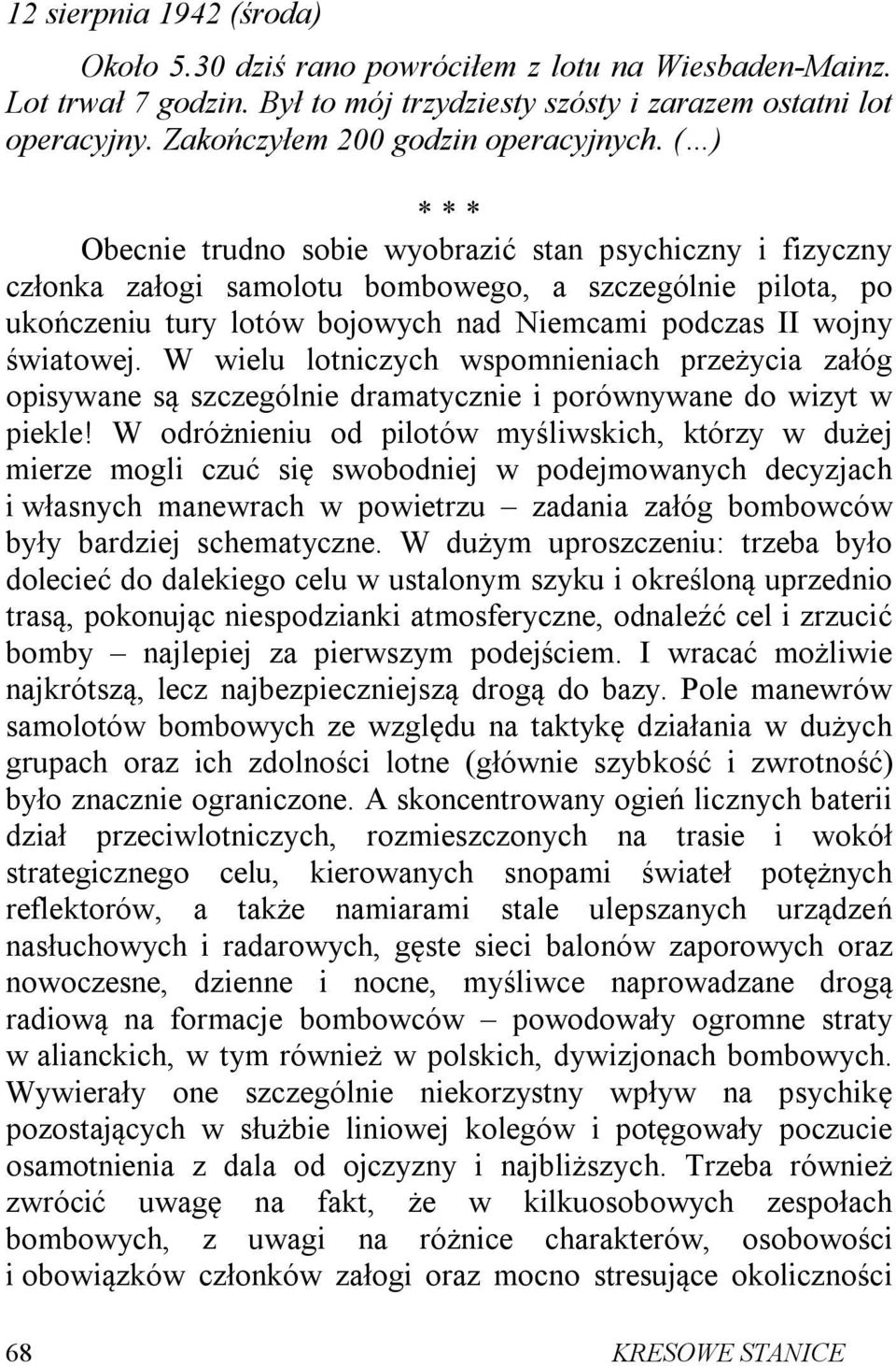 ( ) * * * Obecnie trudno sobie wyobrazić stan psychiczny i fizyczny członka załogi samolotu bombowego, a szczególnie pilota, po ukończeniu tury lotów bojowych nad Niemcami podczas II wojny światowej.