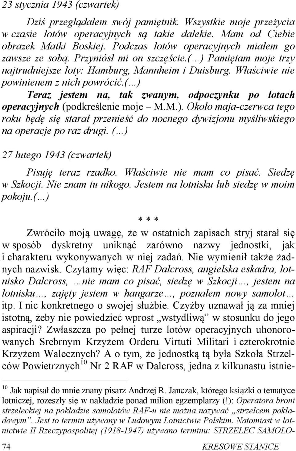 ( ) Teraz jestem na, tak zwanym, odpoczynku po lotach operacyjnych (podkreślenie moje M.M.). Około maja-czerwca tego roku będę się starał przenieść do nocnego dywizjonu myśliwskiego na operacje po raz drugi.