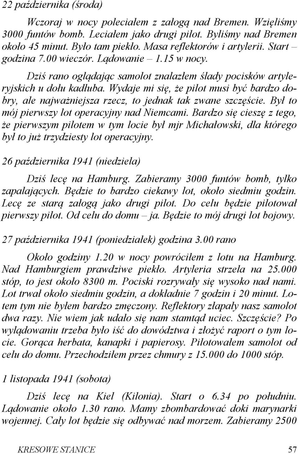 Wydaje mi się, że pilot musi być bardzo dobry, ale najważniejsza rzecz, to jednak tak zwane szczęście. Był to mój pierwszy lot operacyjny nad Niemcami.