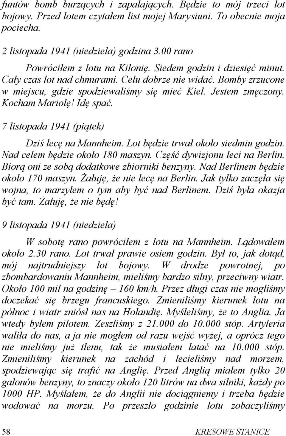 Kocham Mariolę! Idę spać. 7 listopada 1941 (piątek) Dziś lecę na Mannheim. Lot będzie trwał około siedmiu godzin. Nad celem będzie około 180 maszyn. Część dywizjonu leci na Berlin.