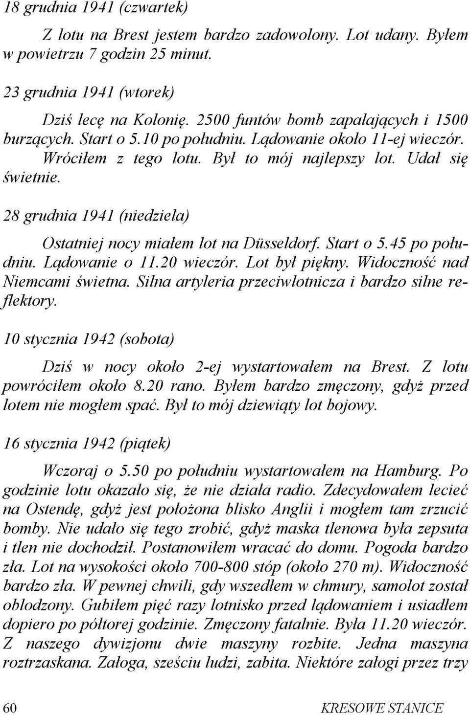 28 grudnia 1941 (niedziela) Ostatniej nocy miałem lot na Düsseldorf. Start o 5.45 po południu. Lądowanie o 11.20 wieczór. Lot był piękny. Widoczność nad Niemcami świetna.