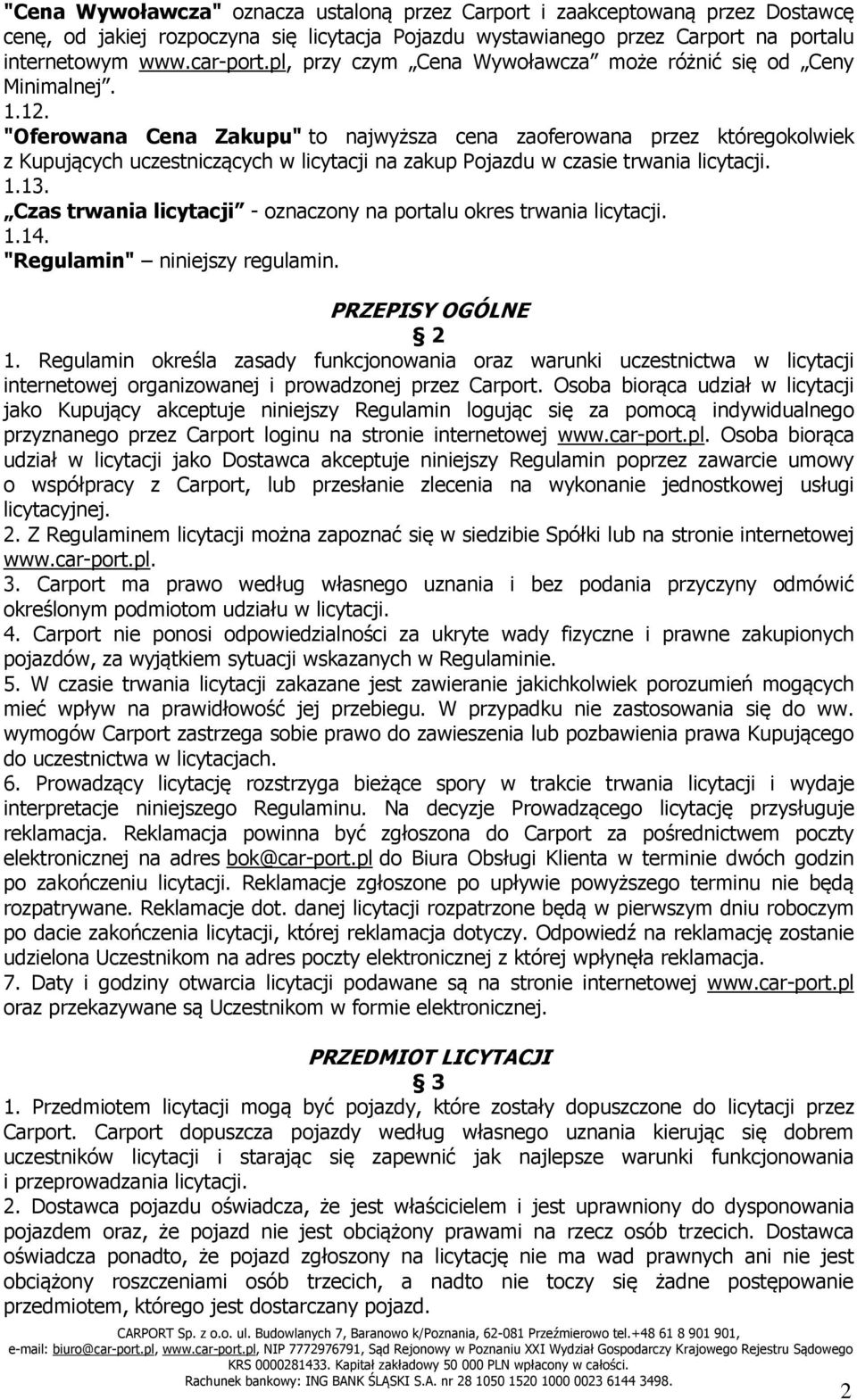 "Oferowana Cena Zakupu" to najwyższa cena zaoferowana przez któregokolwiek z Kupujących uczestniczących w licytacji na zakup Pojazdu w czasie trwania licytacji. 1.13.