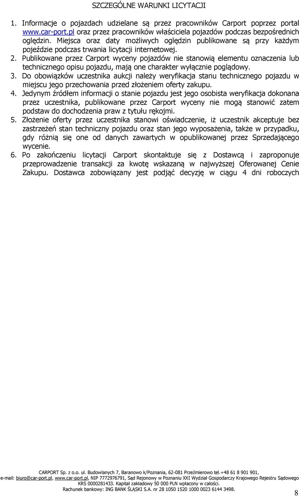 Publikowane przez Carport wyceny pojazdów nie stanowią elementu oznaczenia lub technicznego opisu pojazdu, mają one charakter wyłącznie poglądowy. 3.