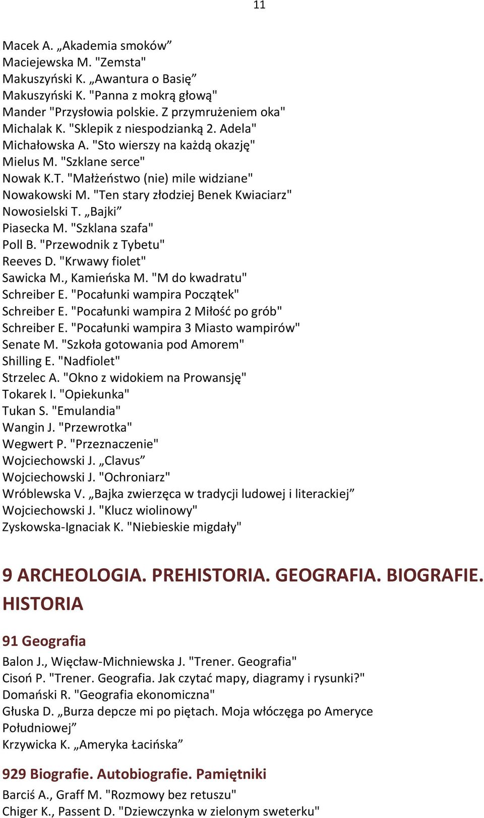 "Ten stary złodziej Benek Kwiaciarz" Nowosielski T. Bajki Piasecka M. "Szklana szafa" Poll B. "Przewodnik z Tybetu" Reeves D. "Krwawy fiolet" Sawicka M., Kamieńska M. "M do kwadratu" Schreiber E.