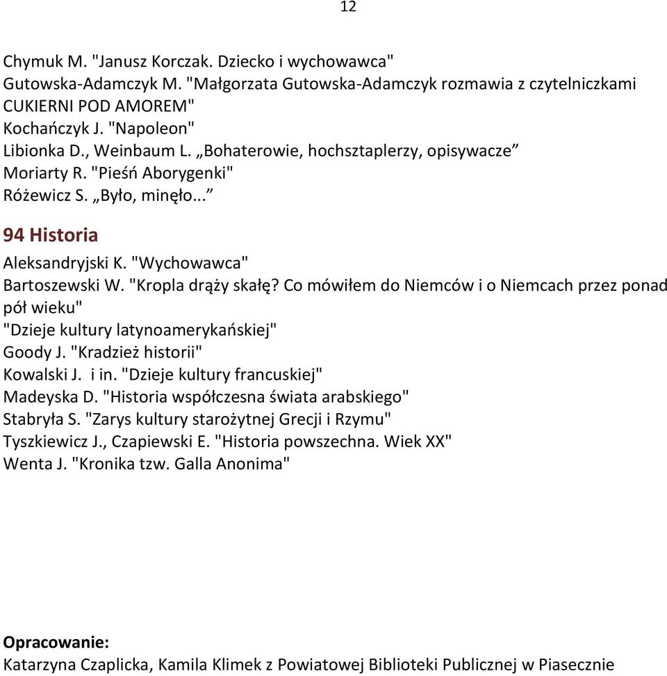 Co mówiłem do Niemców i o Niemcach przez ponad pół wieku" "Dzieje kultury latynoamerykańskiej" Goody J. "Kradzież historii" Kowalski J. i in. "Dzieje kultury francuskiej" Madeyska D.