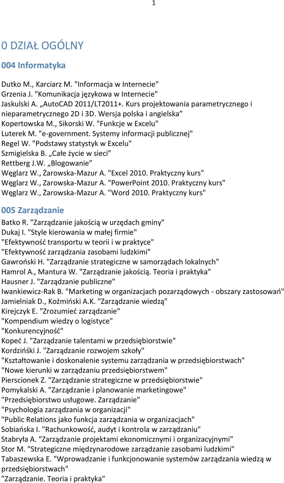 Systemy informacji publicznej" Regel W. "Podstawy statystyk w Excelu" Szmigielska B. Całe życie w sieci Rettberg J.W. Blogowanie Węglarz W., Żarowska-Mazur A. "Excel 2010. Praktyczny kurs" Węglarz W.