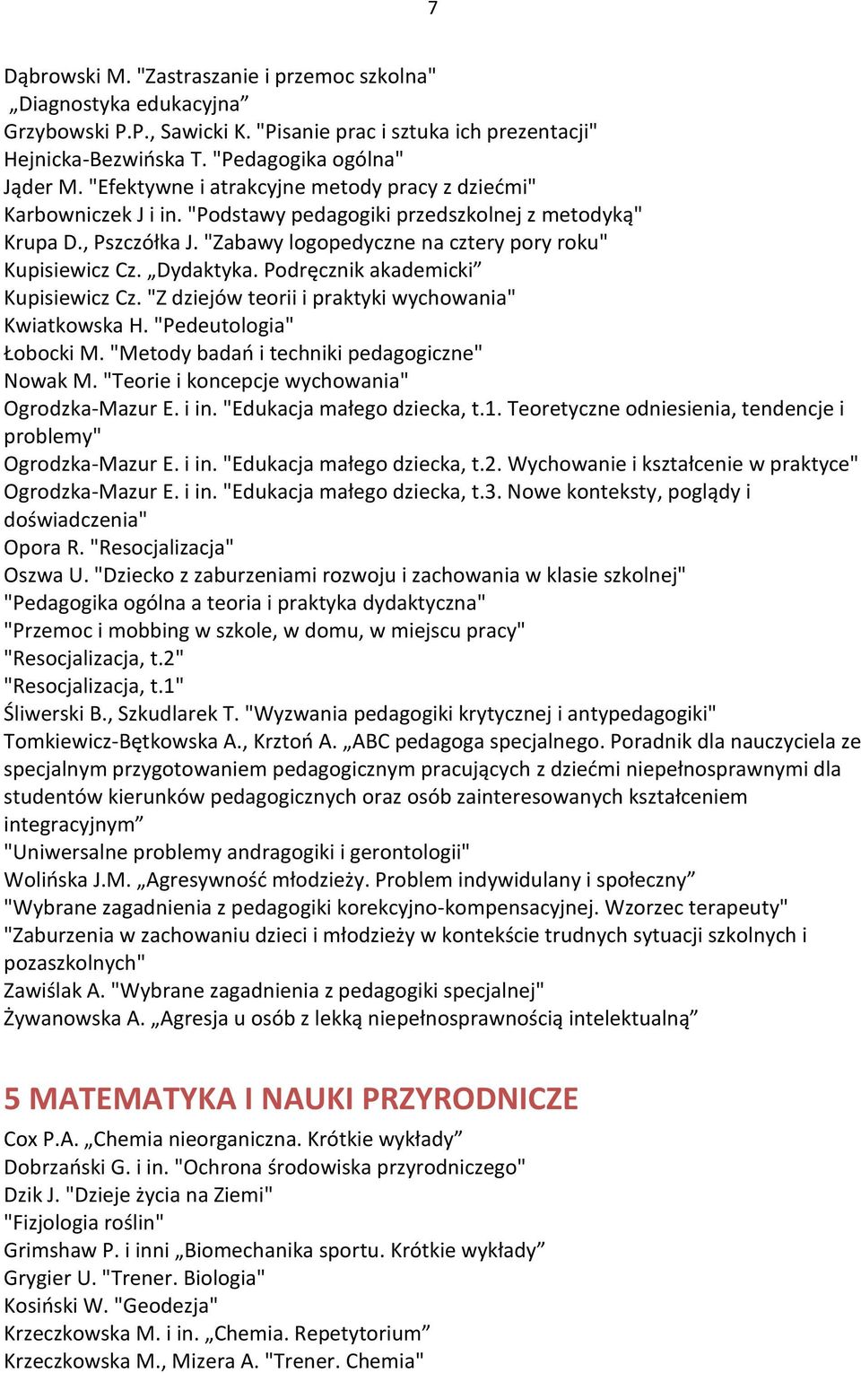 Dydaktyka. Podręcznik akademicki Kupisiewicz Cz. "Z dziejów teorii i praktyki wychowania" Kwiatkowska H. "Pedeutologia" Łobocki M. "Metody badań i techniki pedagogiczne" Nowak M.