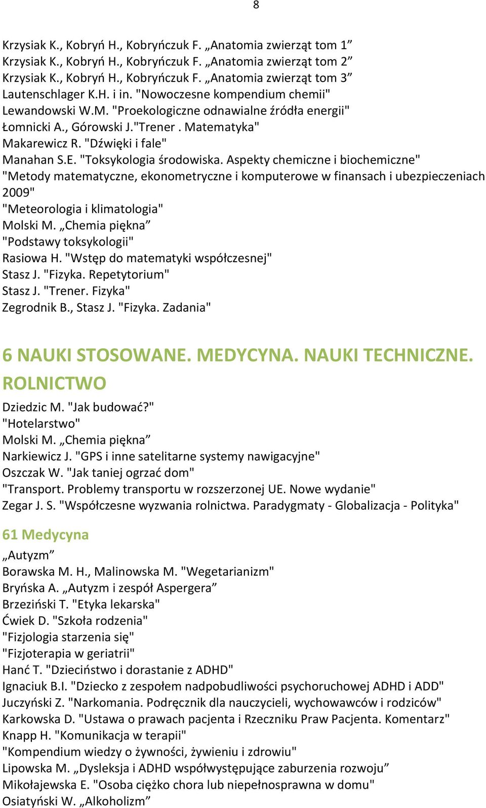 "Toksykologia środowiska. Aspekty chemiczne i biochemiczne" "Metody matematyczne, ekonometryczne i komputerowe w finansach i ubezpieczeniach 2009" "Meteorologia i klimatologia" Molski M.