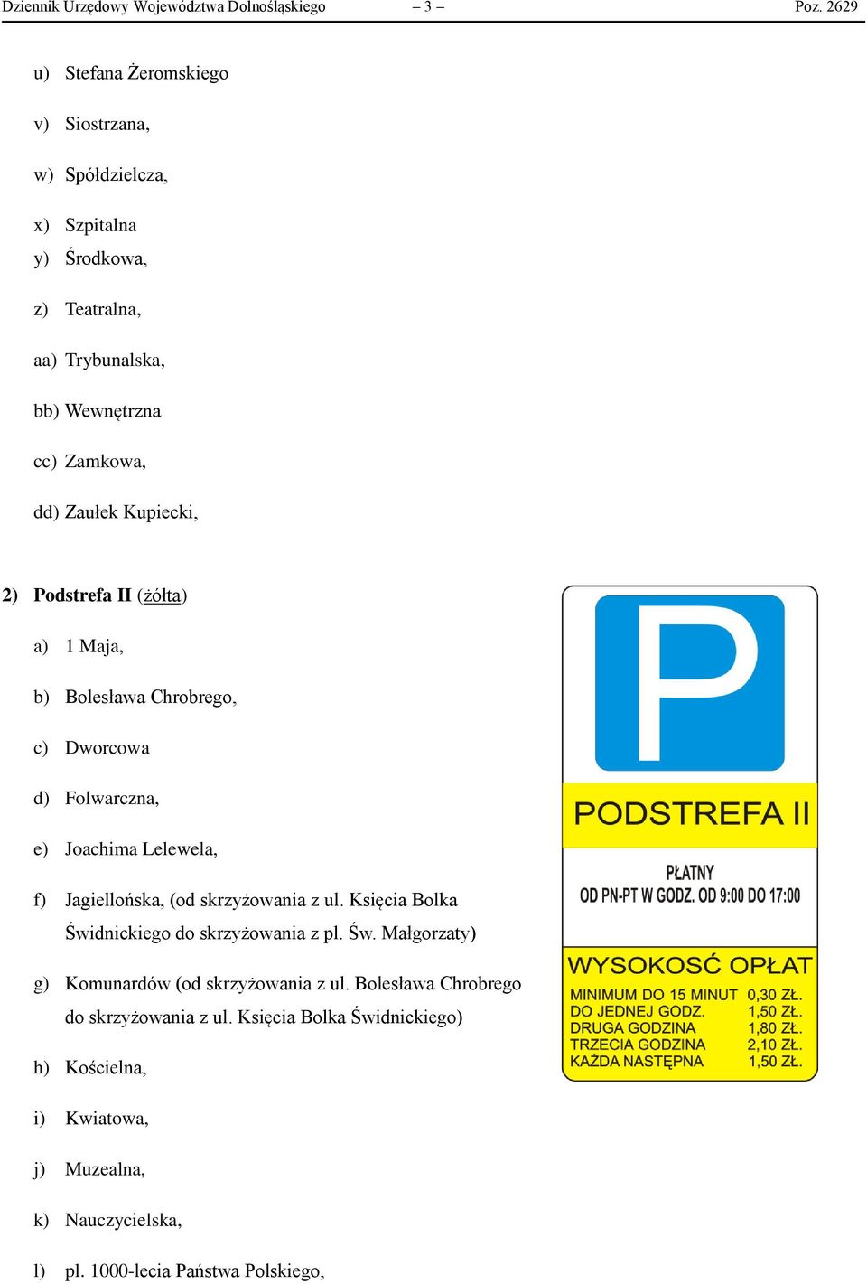 Kupiecki, 2) Podstrefa II (żółta) a) 1 Maja, b) Bolesława Chrobrego, c) Dworcowa d) Folwarczna, e) Joachima Lelewela, f) Jagiellońska, (od skrzyżowania z ul.