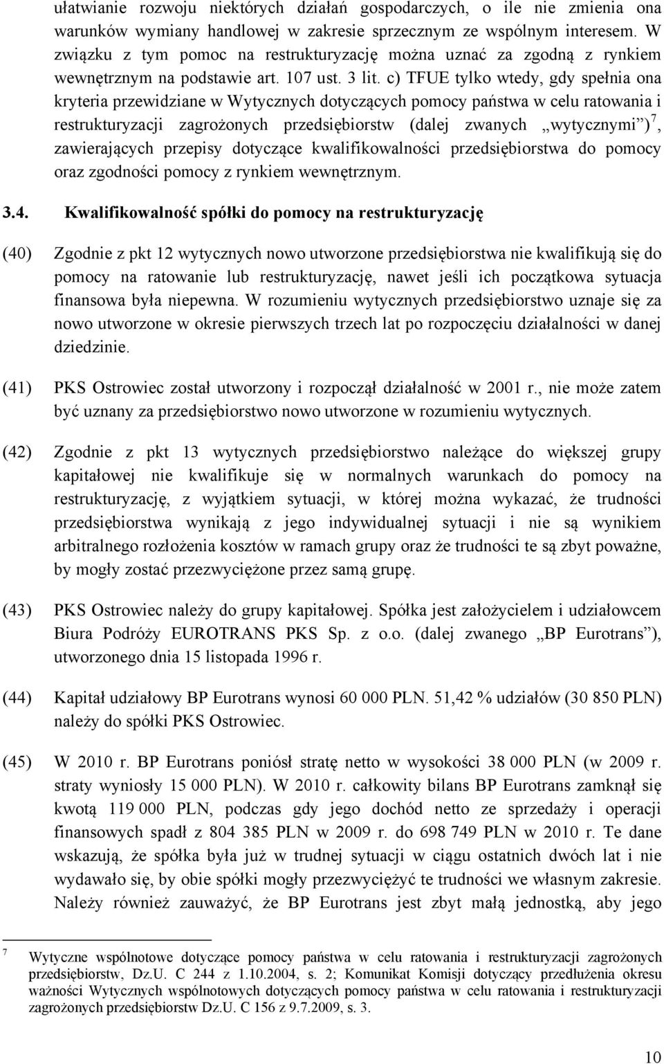 c) TFUE tylko wtedy, gdy spełnia ona kryteria przewidziane w Wytycznych dotyczących pomocy państwa w celu ratowania i restrukturyzacji zagrożonych przedsiębiorstw (dalej zwanych wytycznymi ) 7,