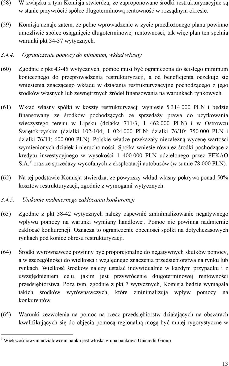 3.4.4. Ograniczenie pomocy do minimum, wkład własny (60) Zgodnie z pkt 43-45 wytycznych, pomoc musi być ograniczona do ścisłego minimum koniecznego do przeprowadzenia restrukturyzacji, a od