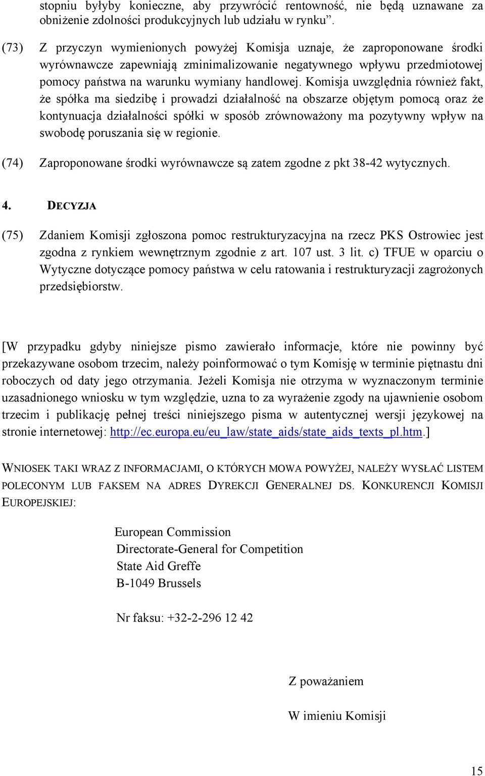 Komisja uwzględnia również fakt, że spółka ma siedzibę i prowadzi działalność na obszarze objętym pomocą oraz że kontynuacja działalności spółki w sposób zrównoważony ma pozytywny wpływ na swobodę