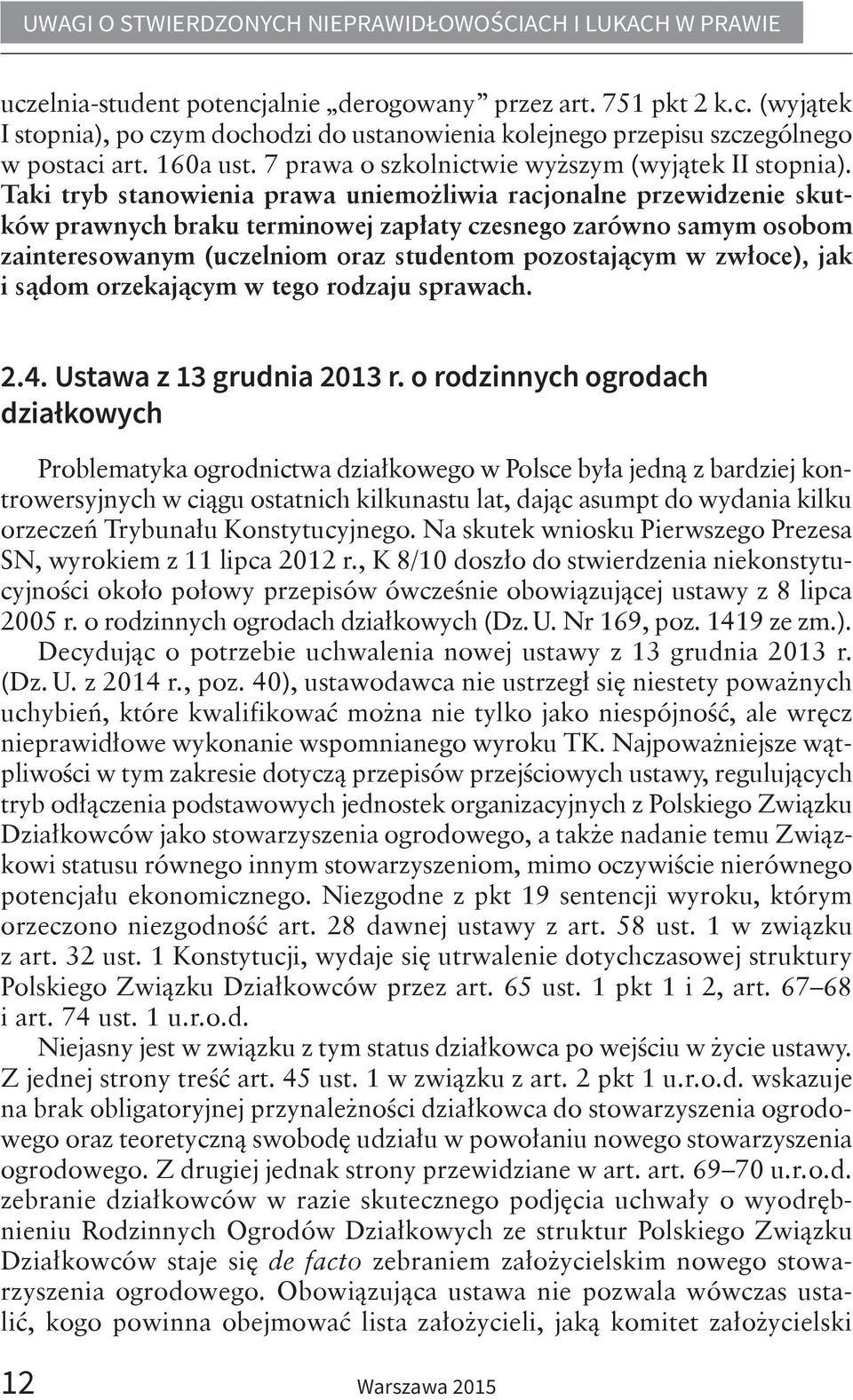 Taki tryb stanowienia prawa uniemożliwia racjonalne przewidzenie skutków prawnych braku terminowej zapłaty czesnego zarówno samym osobom zainteresowanym (uczelniom oraz studentom pozostającym w