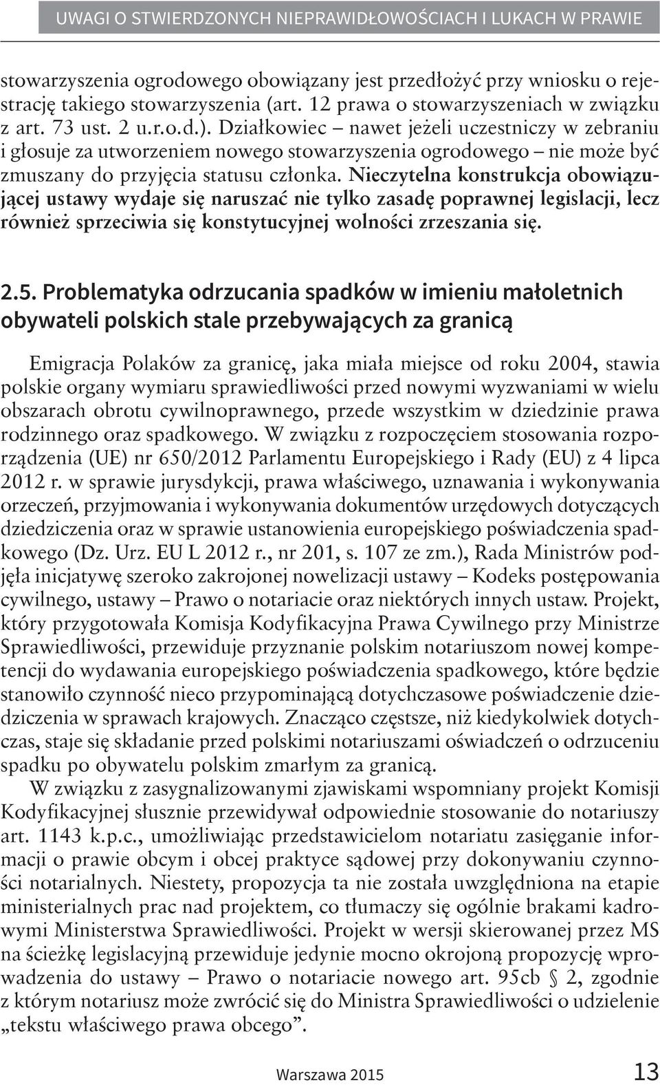 Nieczytelna konstrukcja obowiązującej ustawy wydaje się naruszać nie tylko zasadę poprawnej legislacji, lecz również sprzeciwia się konstytucyjnej wolności zrzeszania się. 2.5.